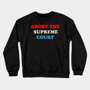 ABORT THE SUPREME COURT Crewneck Sweatshirt